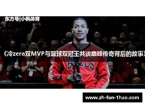 《冷zera双MVP与篮球双冠王共谈巅峰传奇背后的故事》